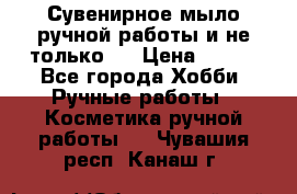 Сувенирное мыло ручной работы и не только.. › Цена ­ 120 - Все города Хобби. Ручные работы » Косметика ручной работы   . Чувашия респ.,Канаш г.